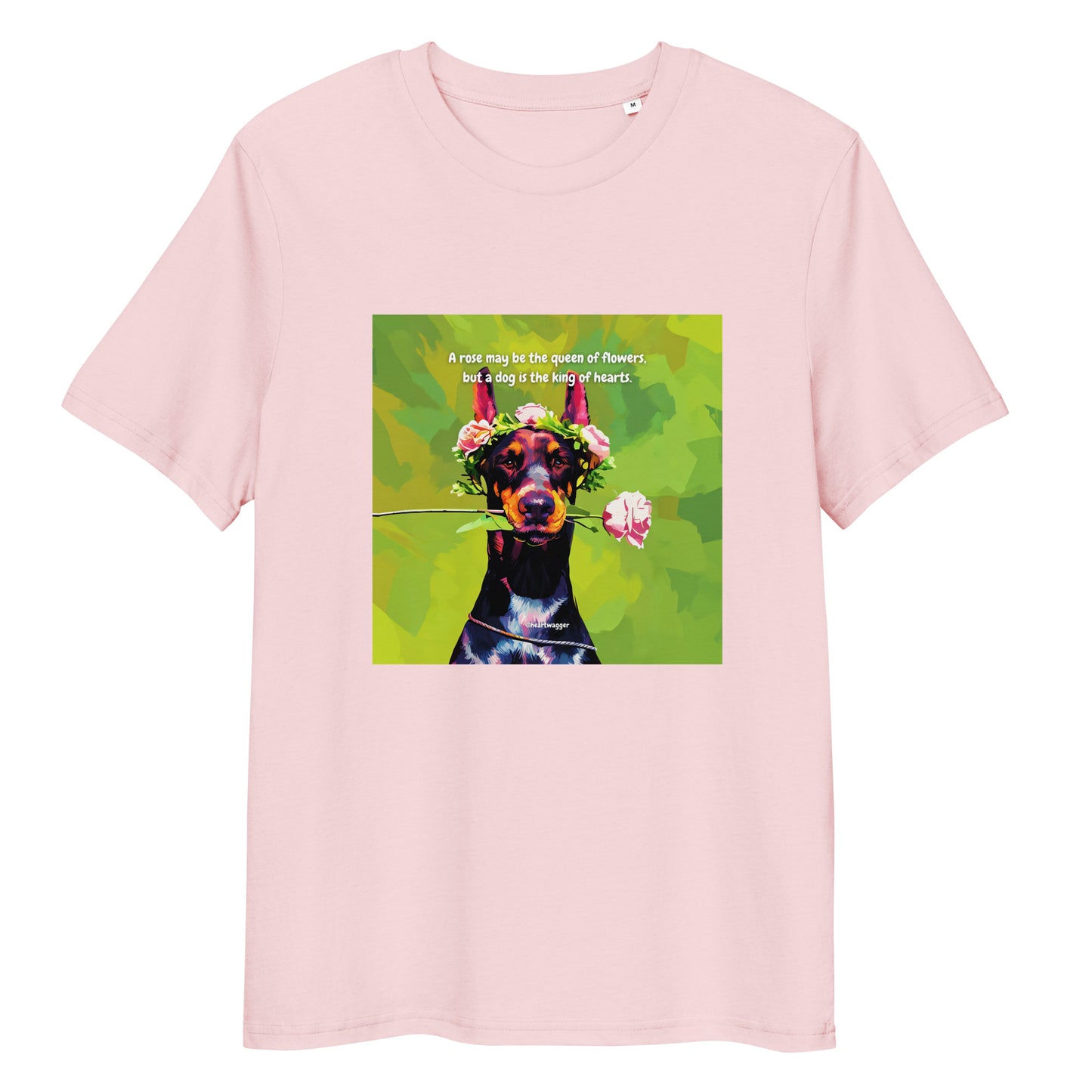 T-Shirt - A rose may be the queen of flowers, but a dog is the king of hearts
