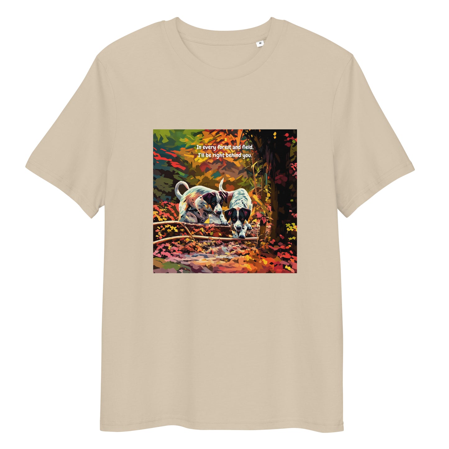 T-Shirt - In every forest and field, I’ll be right behind you