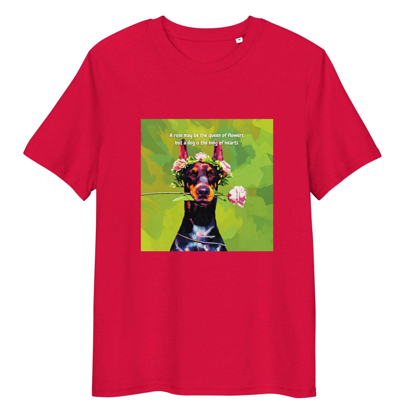 T-Shirt - A rose may be the queen of flowers, but a dog is the king of hearts