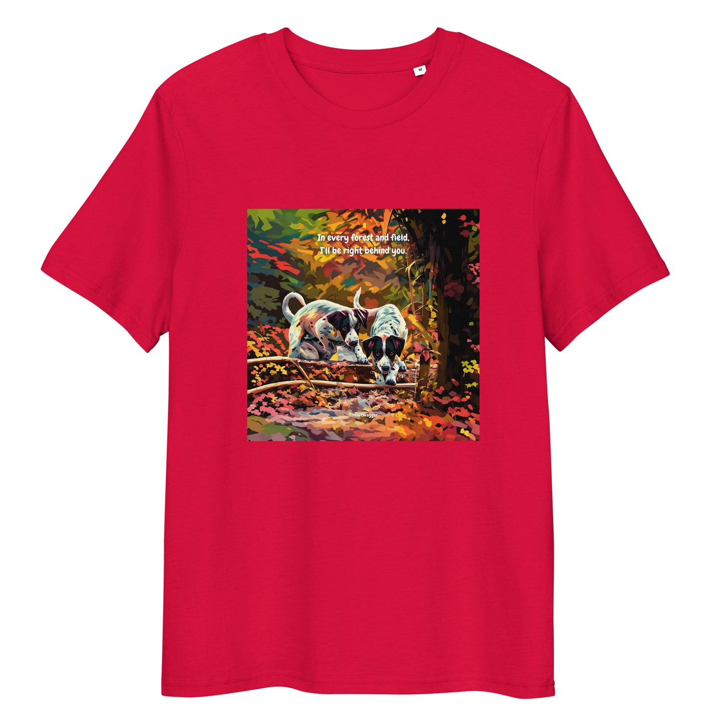 T-Shirt - In every forest and field, I’ll be right behind you